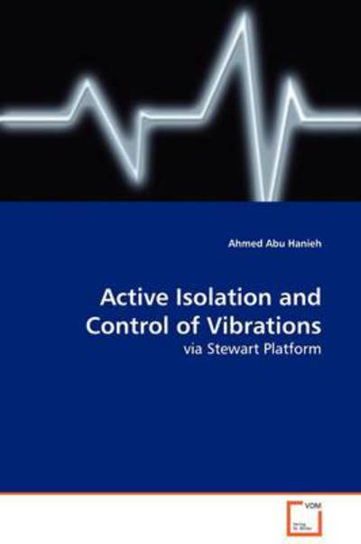 Active Isolation and Control of Vibrations: Via Stewart Platform - Ahmed Abu Hanieh - Books - VDM Verlag - 9783639136715 - March 17, 2009