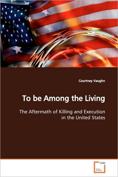 Cover for Courtney Vaughn · To Be Among the Living: the Aftermath of Killing and Execution in the United States (Paperback Book) (2009)