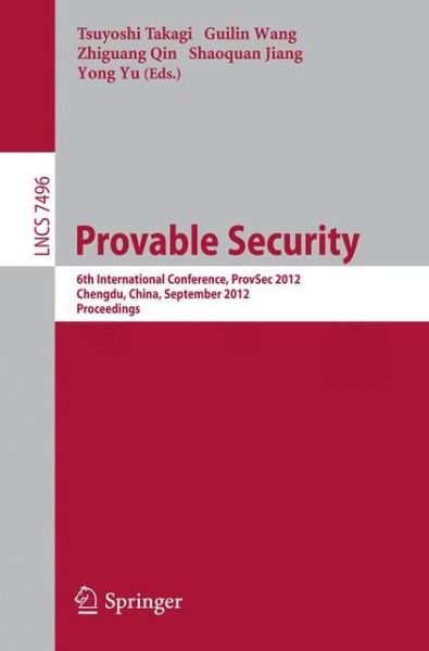 Cover for Tsuyoshi Takagi · Provable Security: 6th International Conference, Provsec 2012, Chengdu, China, September 26-28 2012 : Proceedings - Lecture Notes in Computer Science / Security and Cryptology (Taschenbuch) (2012)