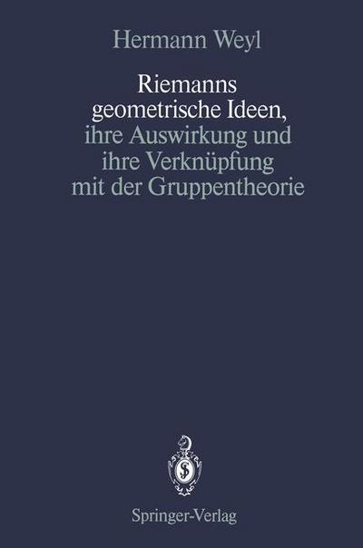 Cover for Hermann Weyl · Riemanns Geometrische Ideen, Ihre Auswirkung und Ihre Verknupfung mit der Gruppentheorie (Paperback Book) [Softcover reprint of the original 1st ed. 1988 edition] (2011)