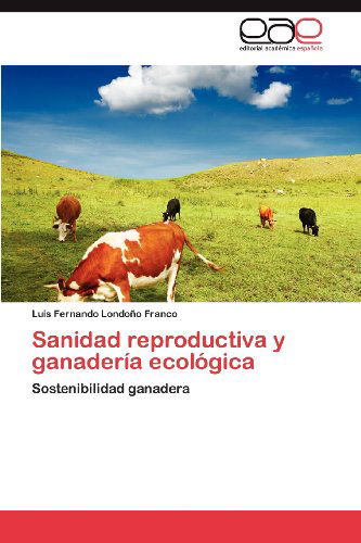 Cover for Luis Fernando Londoño Franco · Sanidad Reproductiva Y Ganadería Ecológica: Sostenibilidad Ganadera (Paperback Book) [Spanish edition] (2012)