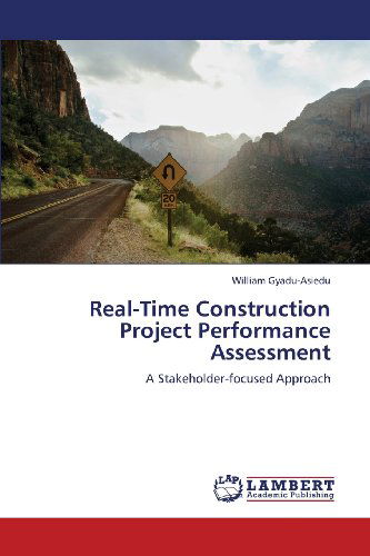 Real-time Construction Project Performance Assessment: a Stakeholder-focused Approach - William Gyadu-asiedu - Books - LAP LAMBERT Academic Publishing - 9783659118715 - May 22, 2012