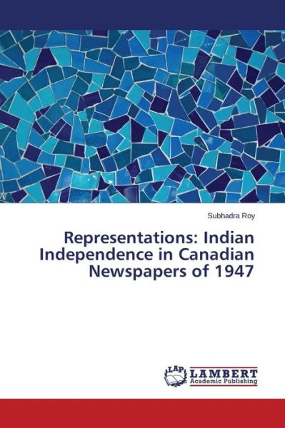 Cover for Subhadra Roy · Representations: Indian Independence in Canadian Newspapers of 1947 (Paperback Book) (2014)