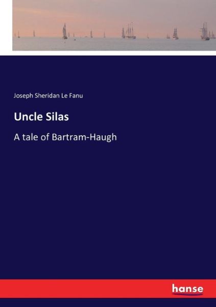 Cover for Joseph Sheridan Le Fanu · Uncle Silas: A tale of Bartram-Haugh (Paperback Book) (2016)