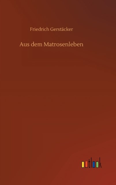 Cover for Friedrich Gerstacker · Aus dem Matrosenleben (Gebundenes Buch) (2020)