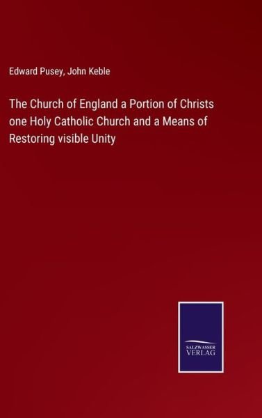 Cover for John Keble · The Church of England a Portion of Christs one Holy Catholic Church and a Means of Restoring visible Unity (Hardcover Book) (2022)