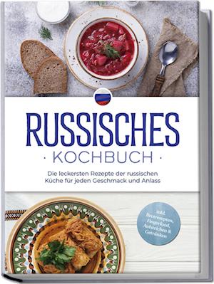 Cover for Julia Kuznetsova · Russisches Kochbuch: Die leckersten Rezepte der russischen Küche für jeden Geschmack und Anlass - inkl. Brotrezepten, Fingerfood, Aufstrichen &amp; Getränken (Book) (2024)