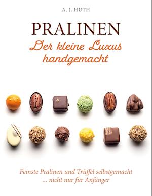 Cover for A. J. Huth · Pralinen - Der kleine Luxus handgemacht (Book) (2024)