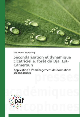 Cover for Guy Merlin Nguenang · Sécondarisation et Dynamique Cicatricielle, Forêt Du Dja, Est-cameroun: Application À L'aménagement Des Formations Secondarisées (Paperback Book) [French edition] (2018)