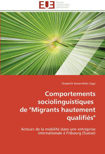 Cover for Elisabeth Reiser-bello Zago · Comportements Sociolinguistiques   De &quot;Migrants Hautement Qualifiés&quot;: Acteurs De La Mobilité Dans Une Entreprise Internationale À Fribourg (Suisse) (French Edition) (Paperback Book) [French edition] (2018)