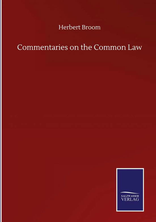 Commentaries on the Common Law - Herbert Broom - Books - Salzwasser-Verlag Gmbh - 9783846059715 - September 11, 2020