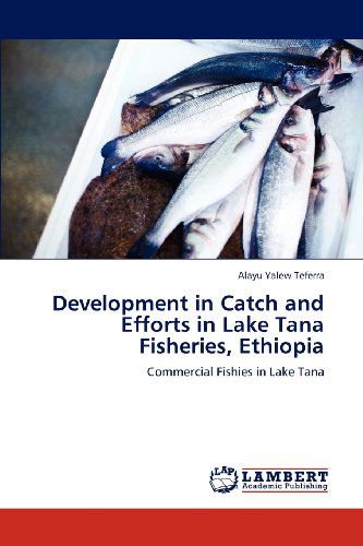 Cover for Alayu Yalew Teferra · Development in Catch and Efforts in Lake Tana Fisheries, Ethiopia: Commercial Fishies in Lake Tana (Paperback Book) (2012)