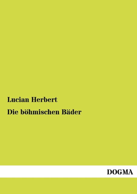 Die boehmischen Bader - Lucian Herbert - Books - Dogma - 9783954547715 - June 21, 2012