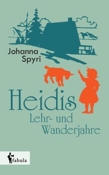 Heidis Lehr- Und Wanderjahre - Johanna Spyri - Bøger - fabula Verlag Hamburg - 9783958552715 - 18. august 2015