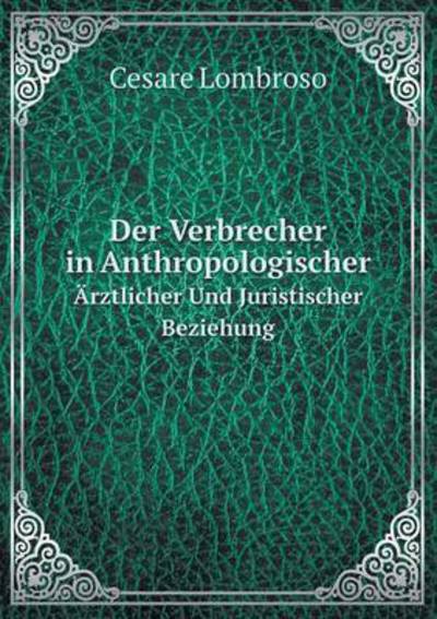 Cover for Cesare Lombroso · Der Verbrecher in Anthropologischer Ärztlicher Und Juristischer Beziehung (Paperback Book) [German edition] (2014)