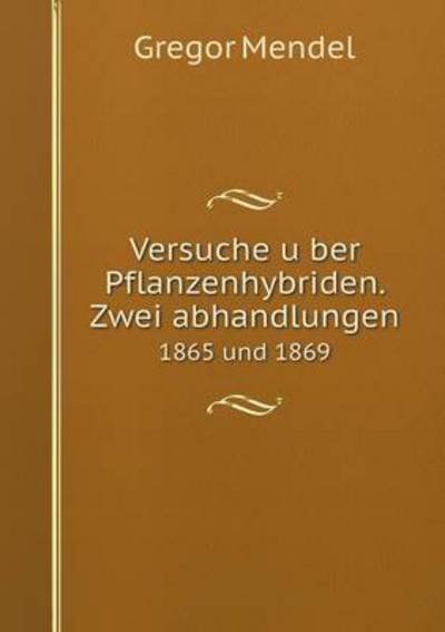 Versuche U Ber Pflanzenhybriden. Zwei Abhandlungen 1865 Und 1869 - Gregor Mendel - Books - Book on Demand Ltd. - 9785519290715 - January 4, 2015