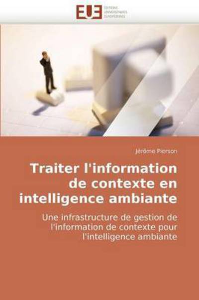 Cover for Jérôme Pierson · Traiter L'information De Contexte en Intelligence Ambiante: Une Infrastructure De Gestion De L'information De Contexte Pour L'intelligence Ambiante (Paperback Book) [French edition] (2018)