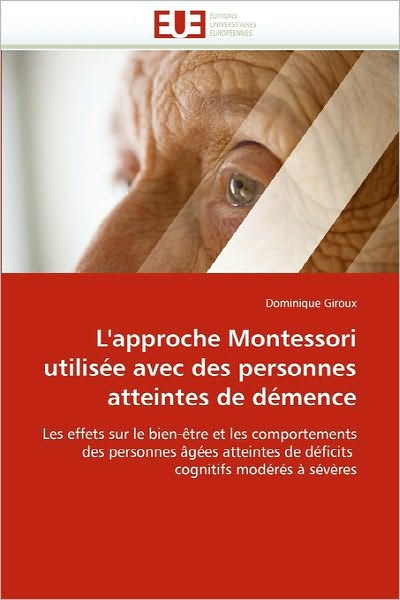 Cover for Dominique Giroux · L'approche Montessori Utilisée Avec Des Personnes Atteintes De Démence: Les Effets Sur Le Bien-être et Les Comportements Des Personnes Âgées Atteintes ... Cognitifs Modérés À Sévères (Paperback Book) [French edition] (2010)