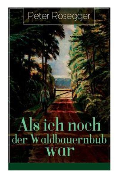 Als ich noch der Waldbauernbub war - Peter Rosegger - Books - e-artnow - 9788027310715 - April 5, 2018