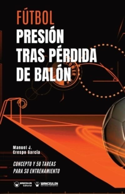 Futbol. Presion tras perdida - Manuel J Crespo Garcia - Książki - Wanceulen Editorial - 9788418262715 - 28 lipca 2020