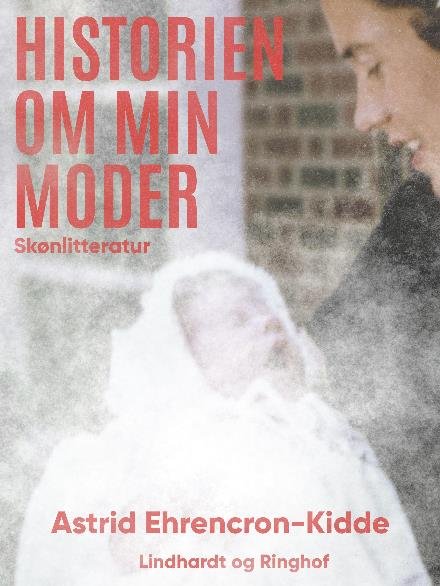 Cover for Astrid Ehrencron-Kidde · Historien om min moder (Sewn Spine Book) [1th edição] (2017)