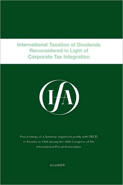 IFA: International Taxation Of Dividends Reconsidered In Light Of Corporate Tax Integration: International Taxation Of Dividends Reconsidered - IFA Congress Series Set - International Fiscal Association (IFA) - Livros - Kluwer Law International - 9789041108715 - 1 de novembro de 1995