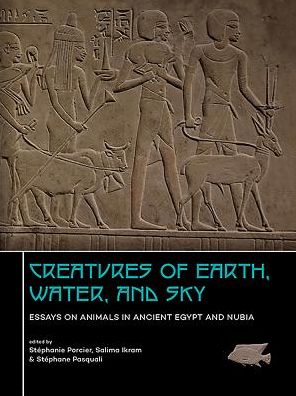 Cover for Creatures of Earth, Water and Sky: Essays on Animals in Ancient Egypt and Nubia (Hardcover Book) (2019)