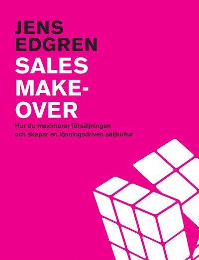 Cover for Jens Edgren · Sales makeover : hur du maximerar försäljningen och skapar en lösningsdriven säljkultur (Bok) (2010)