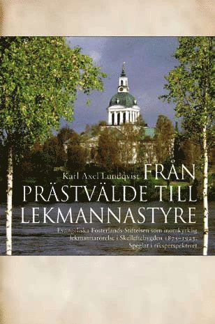 Cover for Karl Axel Lundqvist · Från prästvälde till lekmannastyre : Evangeliska fosterlands-stiftelsen som inomkyrklig lekmannarörelse i Skelleftebygden 1875-1923 : speglat i riksperspektivet (Paperback Book) (2008)