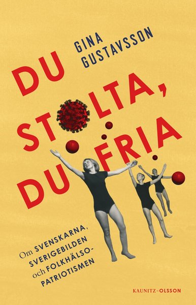 Cover for Gina Gustavsson · Du stolta, du fria : om svenskarna, Sverigebilden och folkhälsopatriotismen (Hardcover Book) (2021)