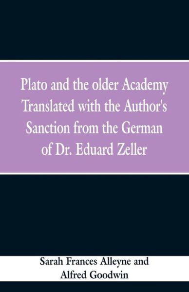 Cover for Sarah Frances Alleyne · Plato and the older Academy Translated with the Author's Sanction from the German of Dr. Eduard Zeller (Paperback Bog) (2019)