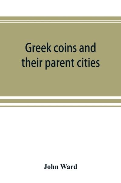 Cover for John Ward · Greek coins and their parent cities (Paperback Book) (2019)