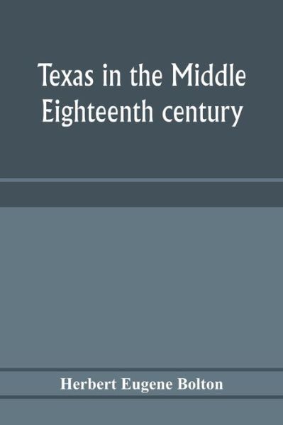 Cover for Herbert Eugene Bolton · Texas in the middle eighteenth century; studies in Spanish colonial history and administration (Taschenbuch) (2020)