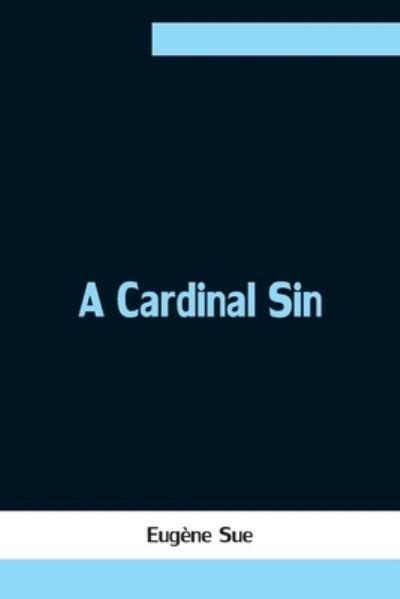 A Cardinal Sin - Eugène Sue - Kirjat - Alpha Edition - 9789354754715 - perjantai 18. kesäkuuta 2021
