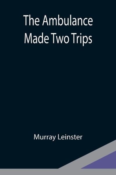 The Ambulance Made Two Trips - Murray Leinster - Livros - Alpha Edition - 9789354949715 - 10 de setembro de 2021