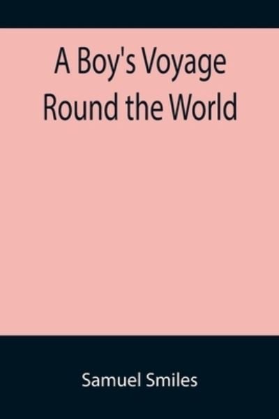 A Boy's Voyage Round the World - Samuel Smiles - Książki - Alpha Edition - 9789355898715 - 18 stycznia 2022