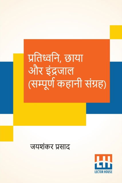 Pratidhwani, Chaaya Aur Indrajaal (Sampoorna Kahani Sangraha) - Jaishankar Prasad - Books - Lector House - 9789390112715 - June 6, 2020