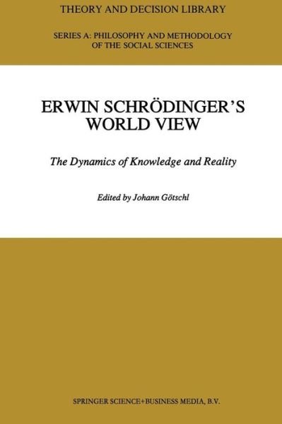 Cover for Johann Gotschl · Erwin Schroedinger's World View: The Dynamics of Knowledge and Reality - Theory and Decision Library A: (Paperback Bog) [Softcover reprint of the original 1st ed. 1992 edition] (2012)