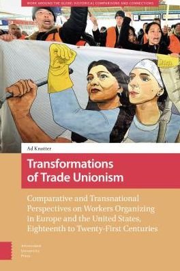 Cover for Ad Knotter · Transformations of Trade Unionism: Comparative and Transnational Perspectives on Workers Organizing in Europe and the United States, Eighteenth to Twenty-First Centuries - Work around the Globe: Historical Comparisons (Innbunden bok) (2018)