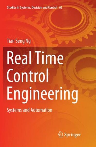 Cover for Tian Seng Ng · Real Time Control Engineering: Systems And Automation - Studies in Systems, Decision and Control (Paperback Book) [Softcover reprint of the original 1st ed. 2016 edition] (2018)