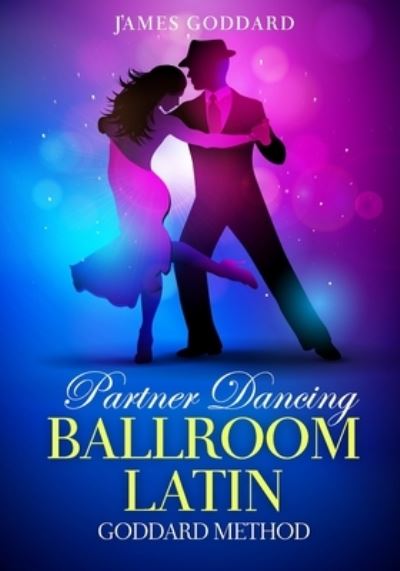 Cover for James Goddard · Partner Dancing: Ballroom and Latin: Goddard Method - Goddard Method (Paperback Book) (2021)