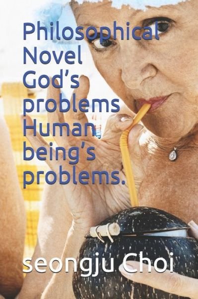 Cover for Seongju Choi · Philosophical Novel God's problems Human being's problems. (Taschenbuch) (2021)