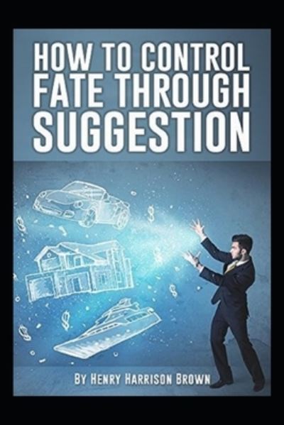 Cover for Henry Harrison Brown · How to Control Fate Through Suggestion illustrated (Pocketbok) (2021)