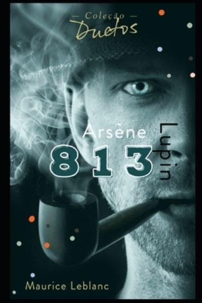 Cover for Maurice LeBlanc · Arsene Lupin 813 (Colecao Duetos) (Pocketbok) (2021)