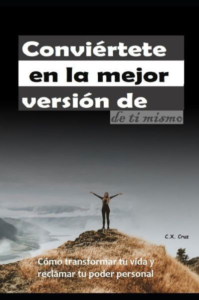 Cover for C X Cruz · Conviertete en la mejor version de ti mismo: Como transformar tu vida y reclamar tu poder personal (Taschenbuch) (2021)