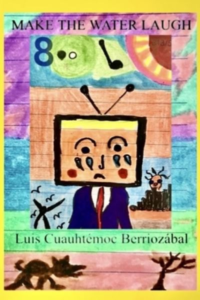 Make the Water Laugh - Luis Cuauhtemoc Berriozabal - Books - Independently Published - 9798589110715 - January 10, 2021