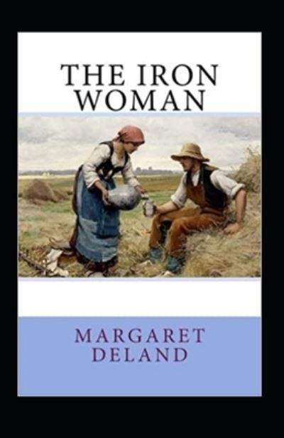 The Iron Woman Illustrated - Margaret Deland - Books - Independently Published - 9798595245715 - January 15, 2021