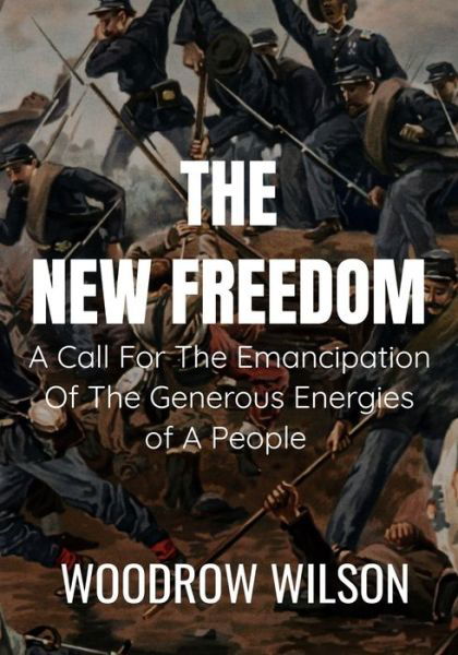 Cover for Woodrow Wilson · THE NEW FREEDOM A Call For The Emancipation Of The Generous Energies of A People - Woodrow Wilson (Paperback Book) (2020)