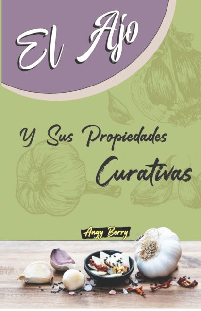 Cover for Angy Berry · El Ajo: Y sus propiedades Curativas - Medicina Natural (Paperback Book) (2020)