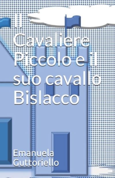 Cover for Emanuela Guttoriello · Il Cavaliere Piccolo e il suo cavallo Bislacco (Paperback Book) (2020)